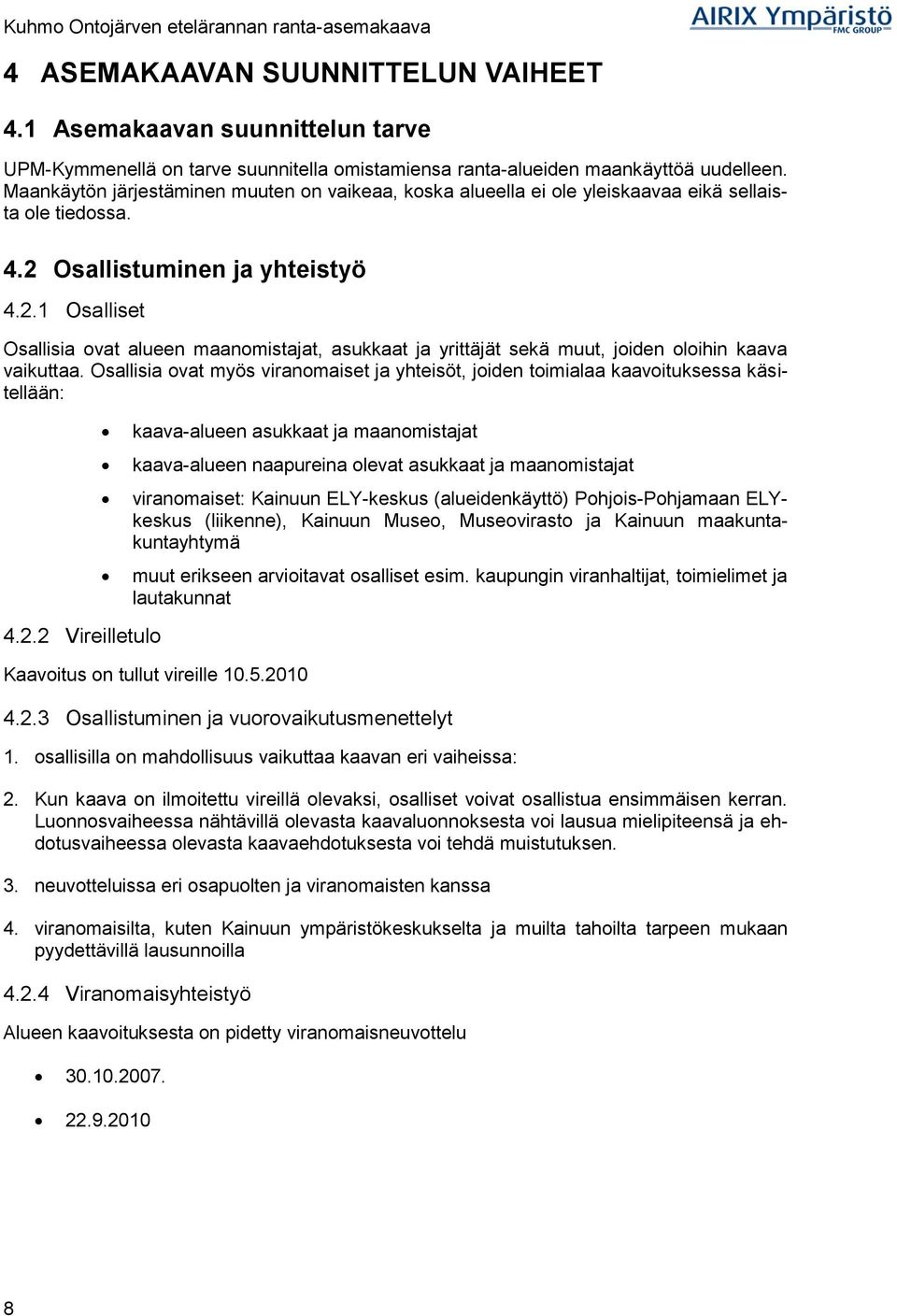 Osallistuminen ja yhteistyö 4.2.1 Osalliset Osallisia ovat alueen maanomistajat, asukkaat ja yrittäjät sekä muut, joiden oloihin kaava vaikuttaa.