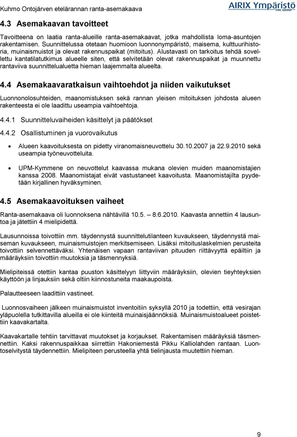 Alustavasti on tarkoitus tehdä sovellettu kantatilatutkimus alueelle siten, että selvitetään olevat rakennuspaikat ja muunnettu rantaviiva suunnittelualuetta hieman laajemmalta alueelta. 4.