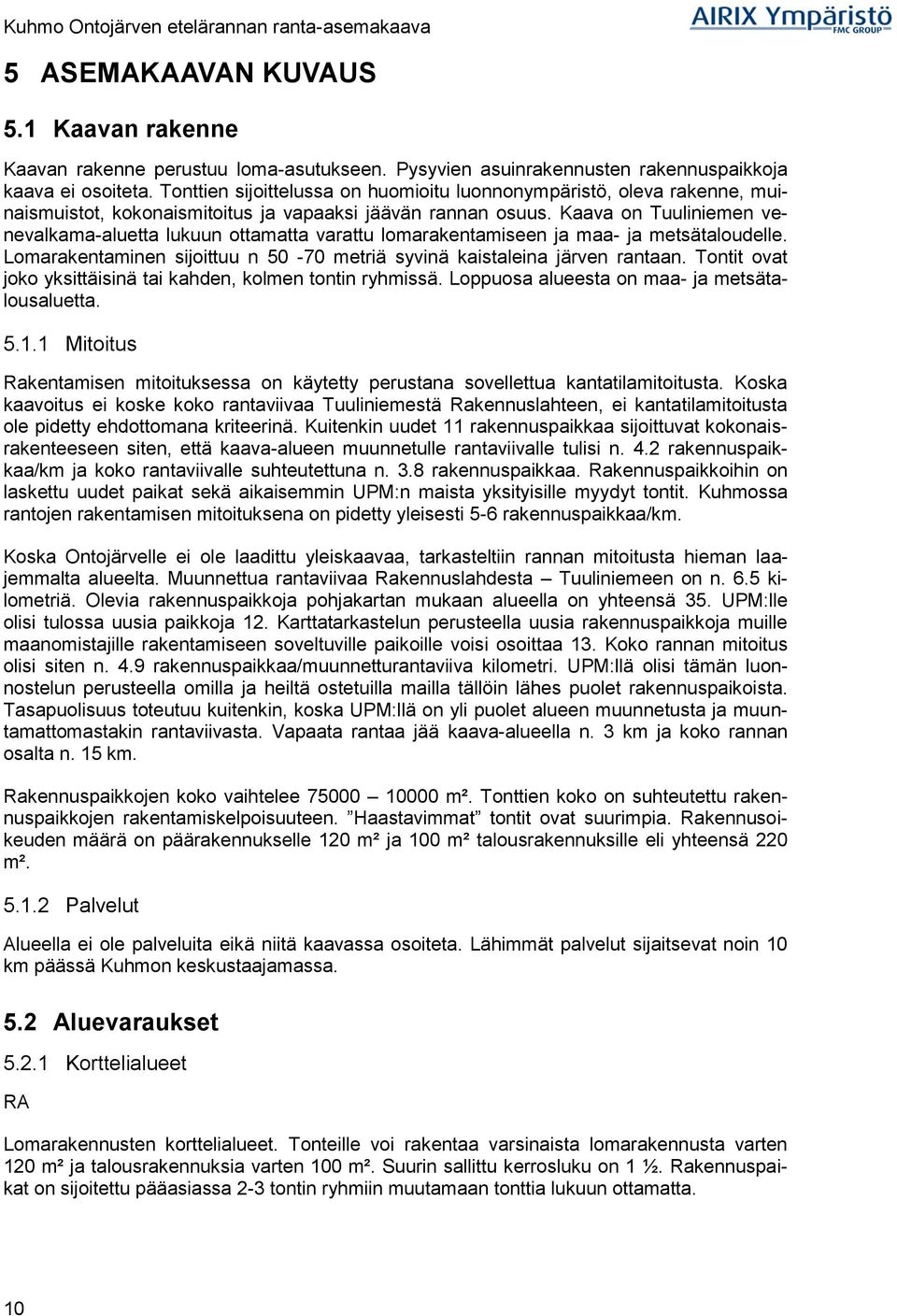 Kaava on Tuuliniemen venevalkama-aluetta lukuun ottamatta varattu lomarakentamiseen ja maa- ja metsätaloudelle. Lomarakentaminen sijoittuu n 50-70 metriä syvinä kaistaleina järven rantaan.