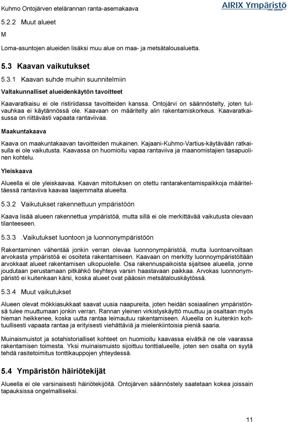 Ontojärvi on säännöstelty, joten tulvauhkaa ei käytännössä ole. Kaavaan on määritelty alin rakentamiskorkeus. Kaavaratkaisussa on riittävästi vapaata rantaviivaa.