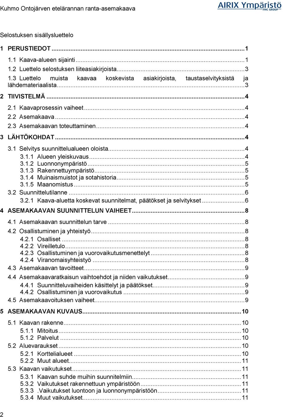 .. 4 3 LÄHTÖKOHDAT... 4 3.1 Selvitys suunnittelualueen oloista... 4 3.1.1 Alueen yleiskuvaus... 4 3.1.2 Luonnonympäristö... 5 3.1.3 Rakennettuympäristö... 5 3.1.4 Muinaismuistot ja sotahistoria... 5 3.1.5 Maanomistus.
