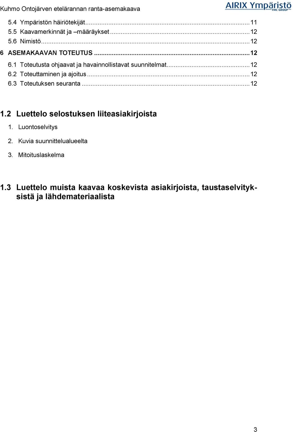 .. 12 1.2 Luettelo selostuksen liiteasiakirjoista 1. Luontoselvitys 2. Kuvia suunnittelualueelta 3.