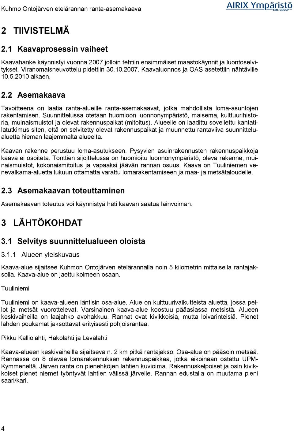 Suunnittelussa otetaan huomioon luonnonympäristö, maisema, kulttuurihistoria, muinaismuistot ja olevat rakennuspaikat (mitoitus).