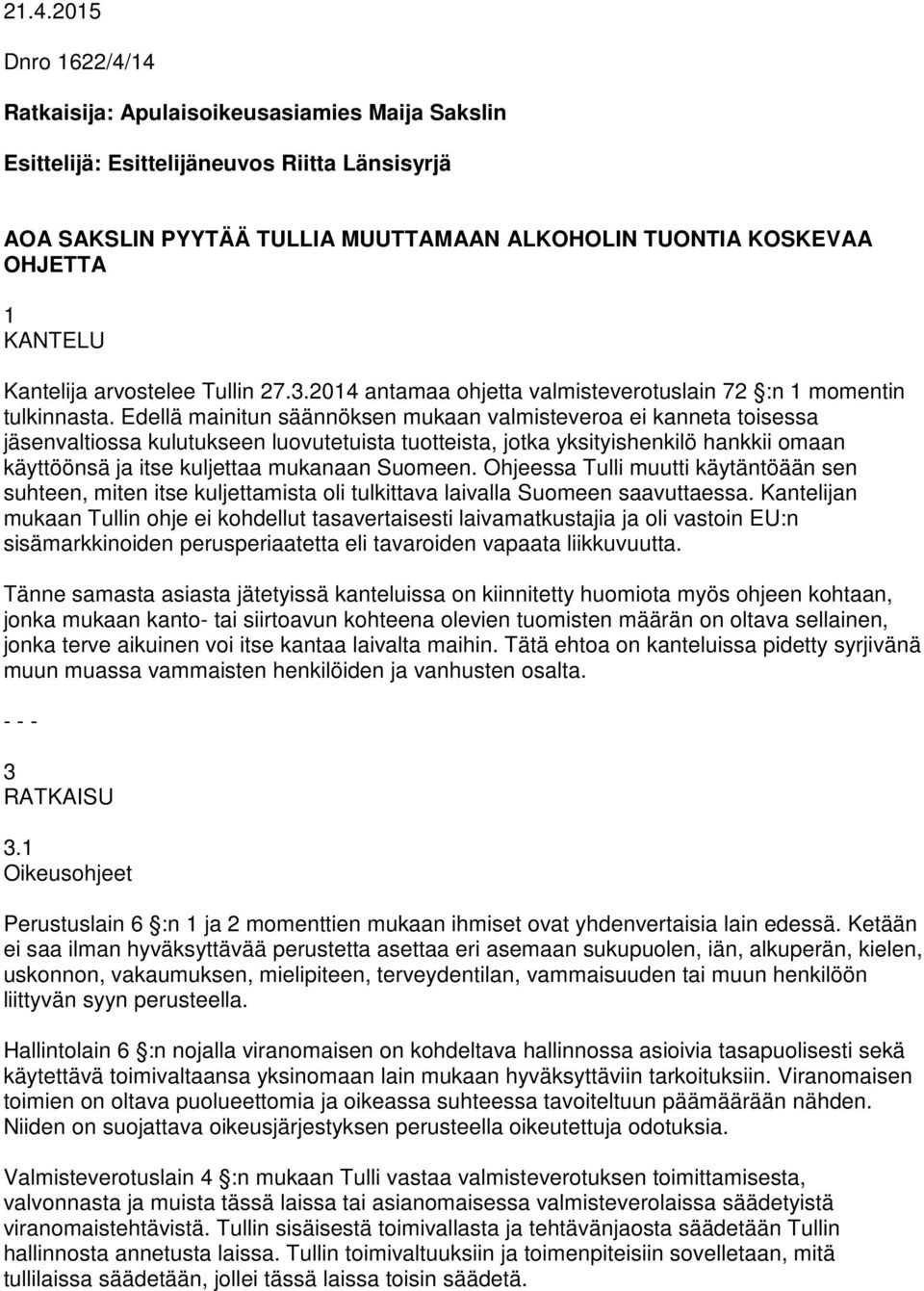 Edellä mainitun säännöksen mukaan valmisteveroa ei kanneta toisessa jäsenvaltiossa kulutukseen luovutetuista tuotteista, jotka yksityishenkilö hankkii omaan käyttöönsä ja itse kuljettaa mukanaan