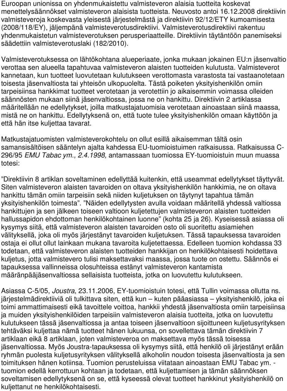 Valmisteverotusdirektiivi rakentuu yhdenmukaistetun valmisteverotuksen perusperiaatteille. Direktiivin täytäntöön panemiseksi säädettiin valmisteverotuslaki (182/2010).