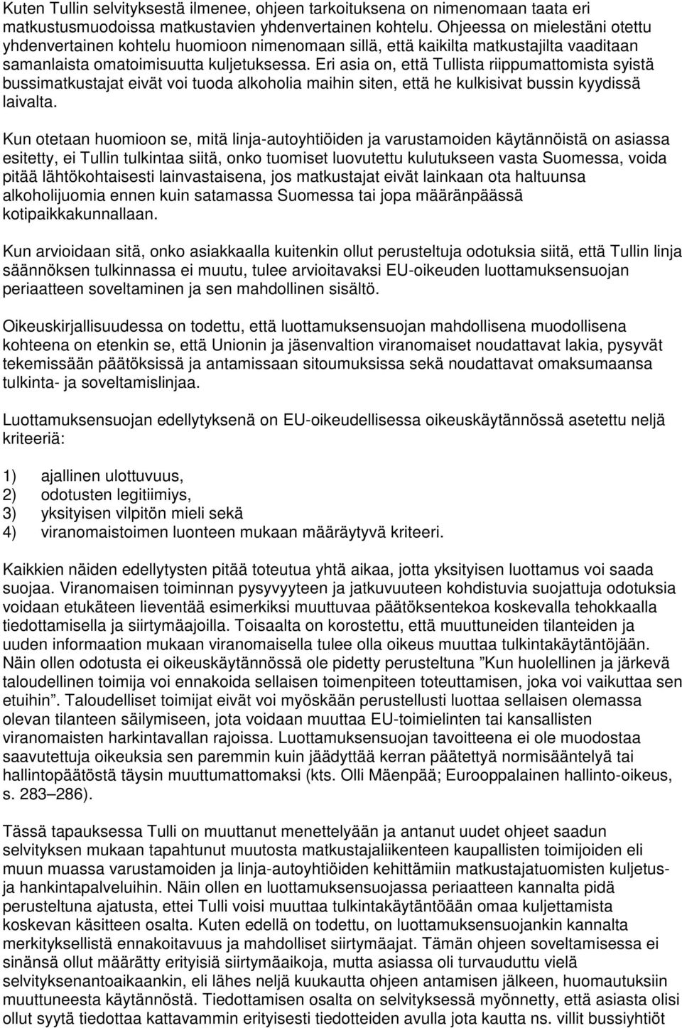 Eri asia on, että Tullista riippumattomista syistä bussimatkustajat eivät voi tuoda alkoholia maihin siten, että he kulkisivat bussin kyydissä laivalta.