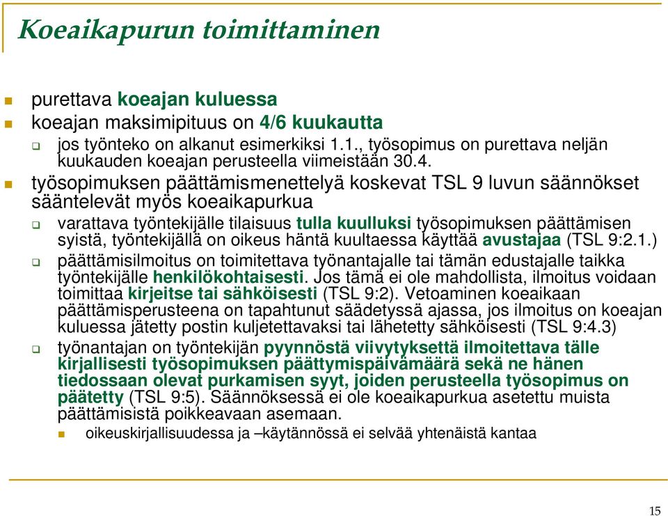 työsopimuksen päättämismenettelyä koskevat TSL 9 luvun säännökset sääntelevät myös koeaikapurkua varattava työntekijälle tilaisuus tulla kuulluksi työsopimuksen päättämisen syistä, työntekijällä on