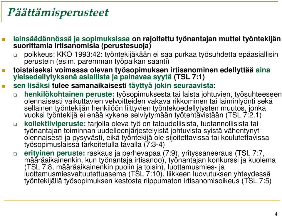 paremman työpaikan saanti) toistaiseksi voimassa olevan työsopimuksen irtisanominen edellyttää aina yleisedellytyksenä asiallista ja painavaa syytä (TSL 7:1) sen lisäksi tulee samanaikaisesti täyttyä