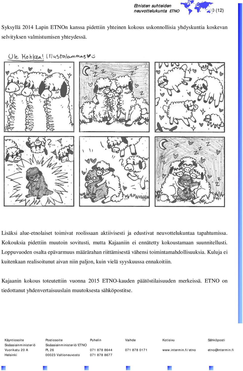 Kokouksia pidettiin muutoin sovitusti, mutta Kajaaniin ei ennätetty kokoustamaan suunnitellusti.