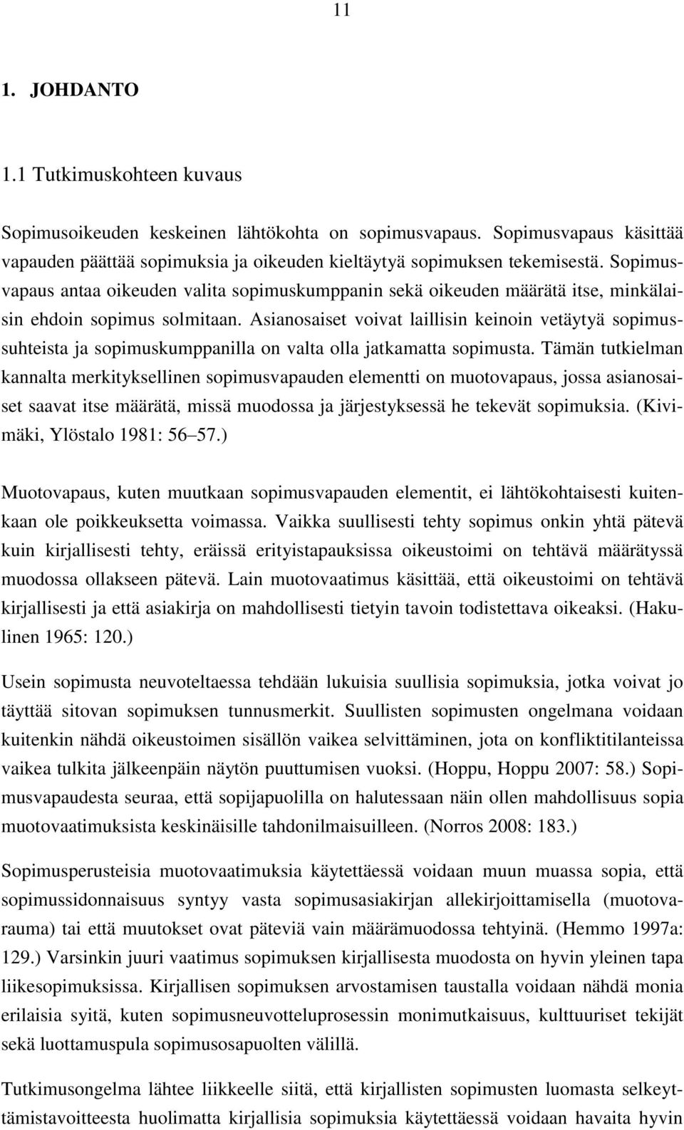 Asianosaiset voivat laillisin keinoin vetäytyä sopimussuhteista ja sopimuskumppanilla on valta olla jatkamatta sopimusta.