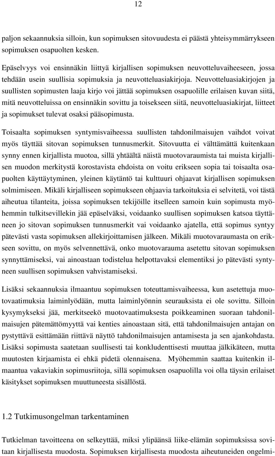 Neuvotteluasiakirjojen ja suullisten sopimusten laaja kirjo voi jättää sopimuksen osapuolille erilaisen kuvan siitä, mitä neuvotteluissa on ensinnäkin sovittu ja toisekseen siitä,