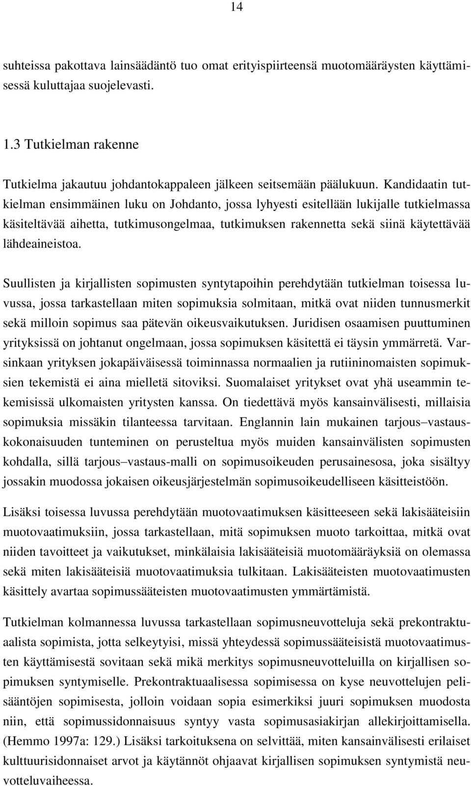 Kandidaatin tutkielman ensimmäinen luku on Johdanto, jossa lyhyesti esitellään lukijalle tutkielmassa käsiteltävää aihetta, tutkimusongelmaa, tutkimuksen rakennetta sekä siinä käytettävää