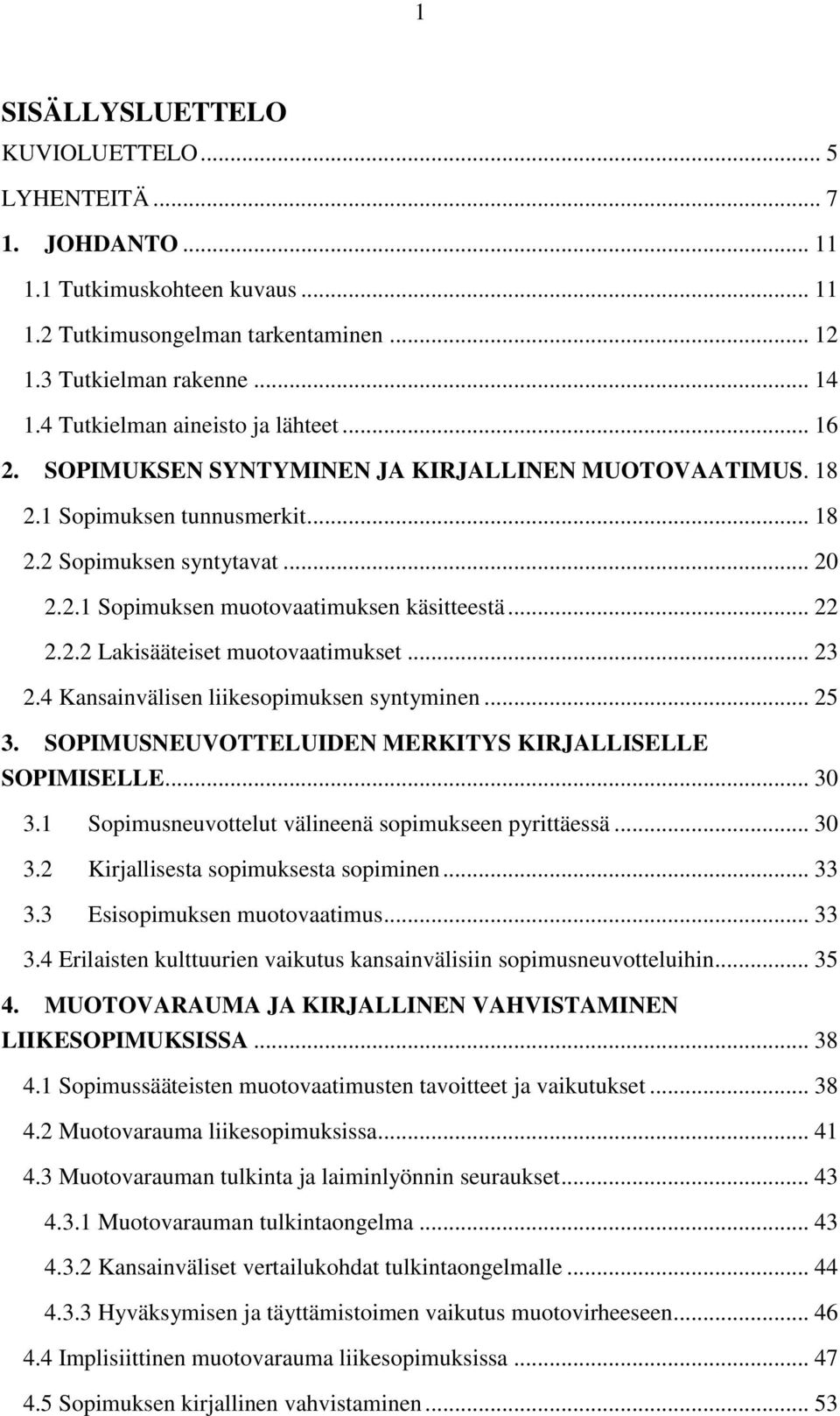 .. 22 2.2.2 Lakisääteiset muotovaatimukset... 23 2.4 Kansainvälisen liikesopimuksen syntyminen... 25 3. SOPIMUSNEUVOTTELUIDEN MERKITYS KIRJALLISELLE SOPIMISELLE... 30 3.