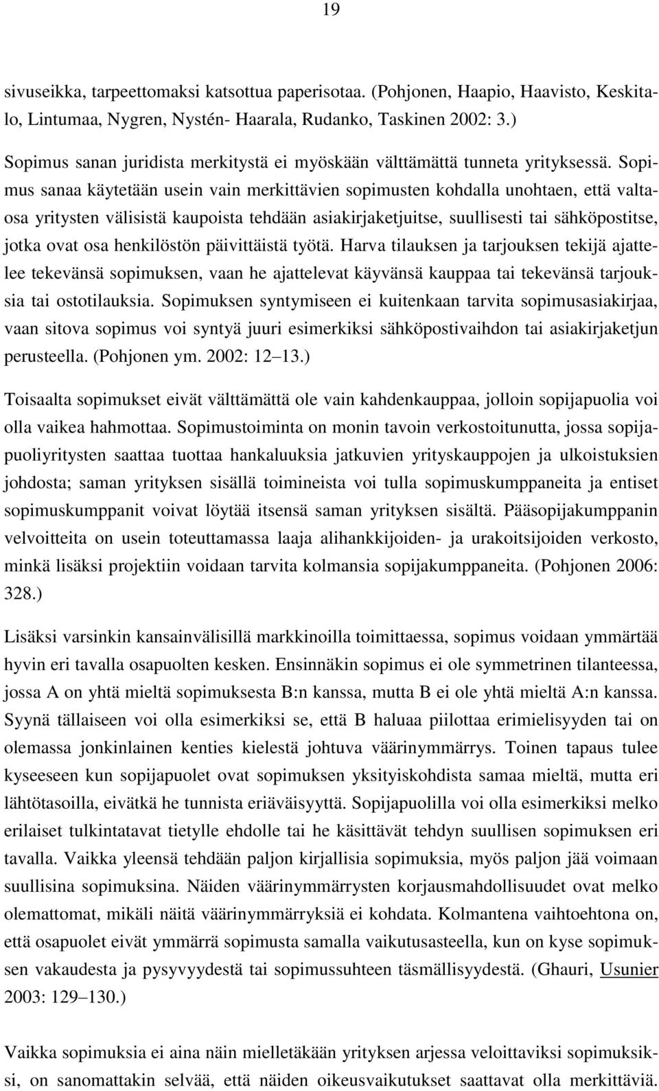 Sopimus sanaa käytetään usein vain merkittävien sopimusten kohdalla unohtaen, että valtaosa yritysten välisistä kaupoista tehdään asiakirjaketjuitse, suullisesti tai sähköpostitse, jotka ovat osa