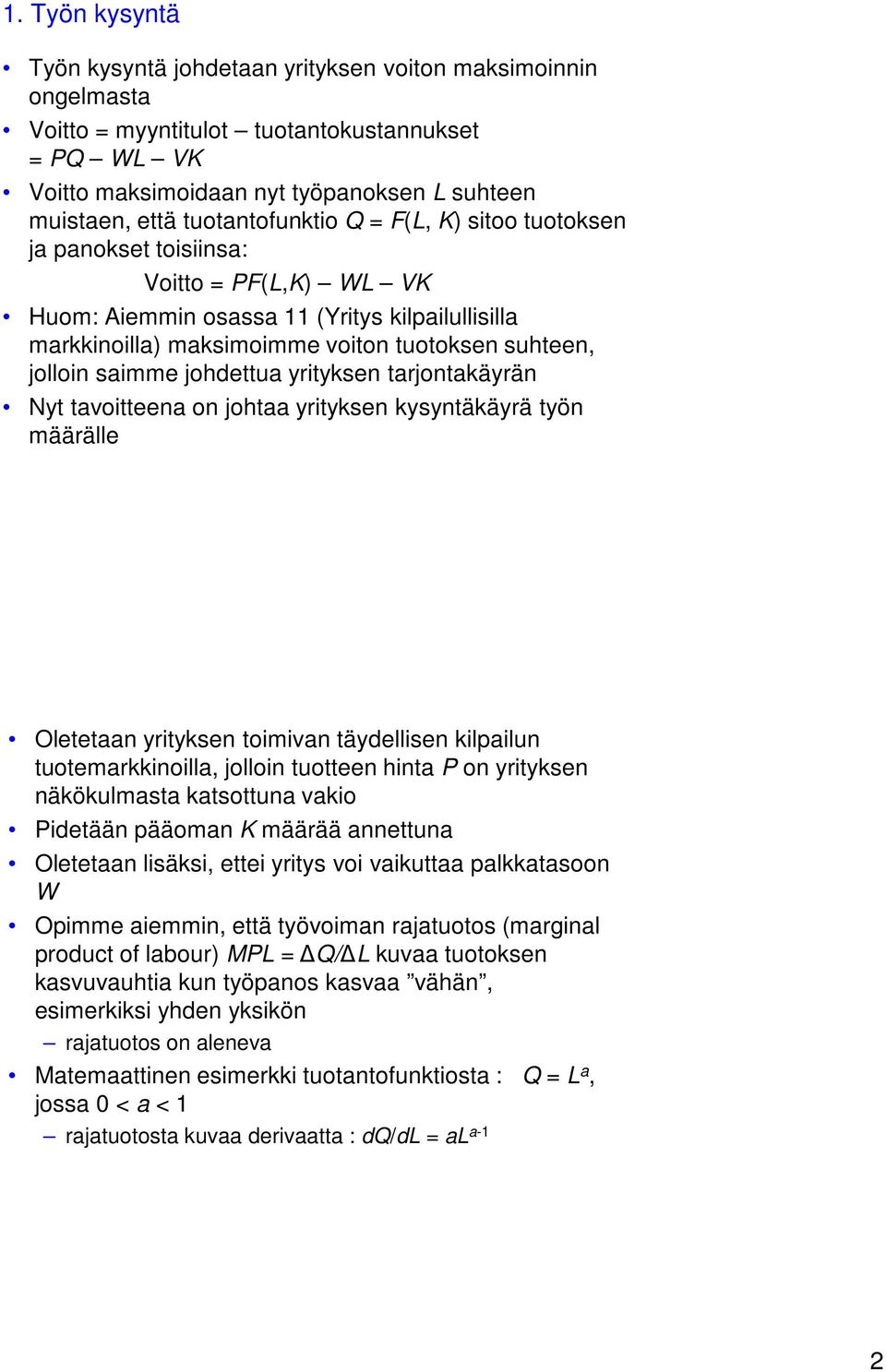 saimme johdettua yrityksen tarjontakäyrän Nyt tavoitteena on johtaa yrityksen kysyntäkäyrä työn määrälle Oletetaan yrityksen toimivan täydellisen kilpailun tuotemarkkinoilla, jolloin tuotteen hinta P