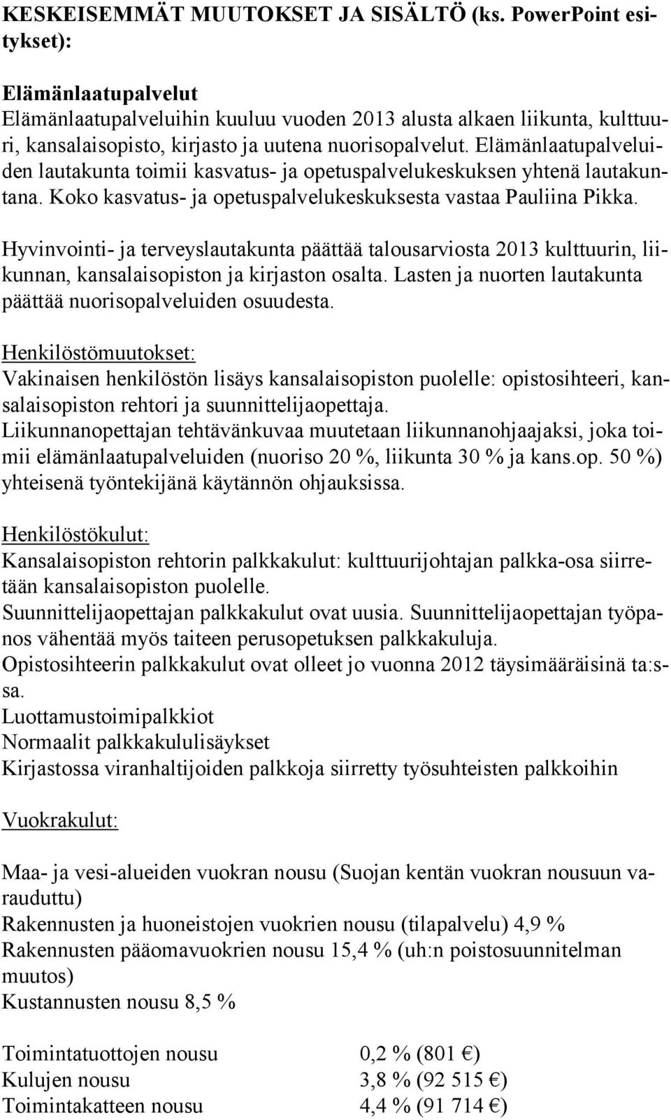 Elämänlaatupalveluiden lautakunta toimii kasvatus- ja opetuspalvelukes kuksen yhtenä lautakuntana. Koko kasvatus- ja opetuspalvelukeskuksesta vastaa Pauliina Pikka.