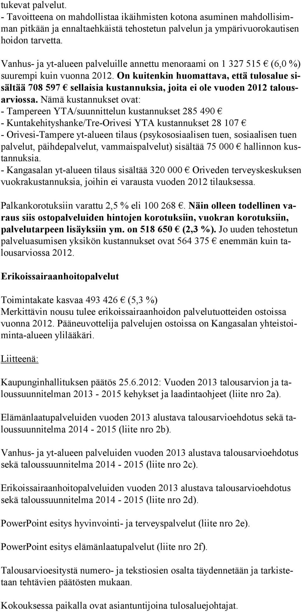 On kuitenkin huomattava, että tulosalue sisäl tää 708 597 sellaisia kustannuksia, joita ei ole vuoden 2012 talousarvios sa.