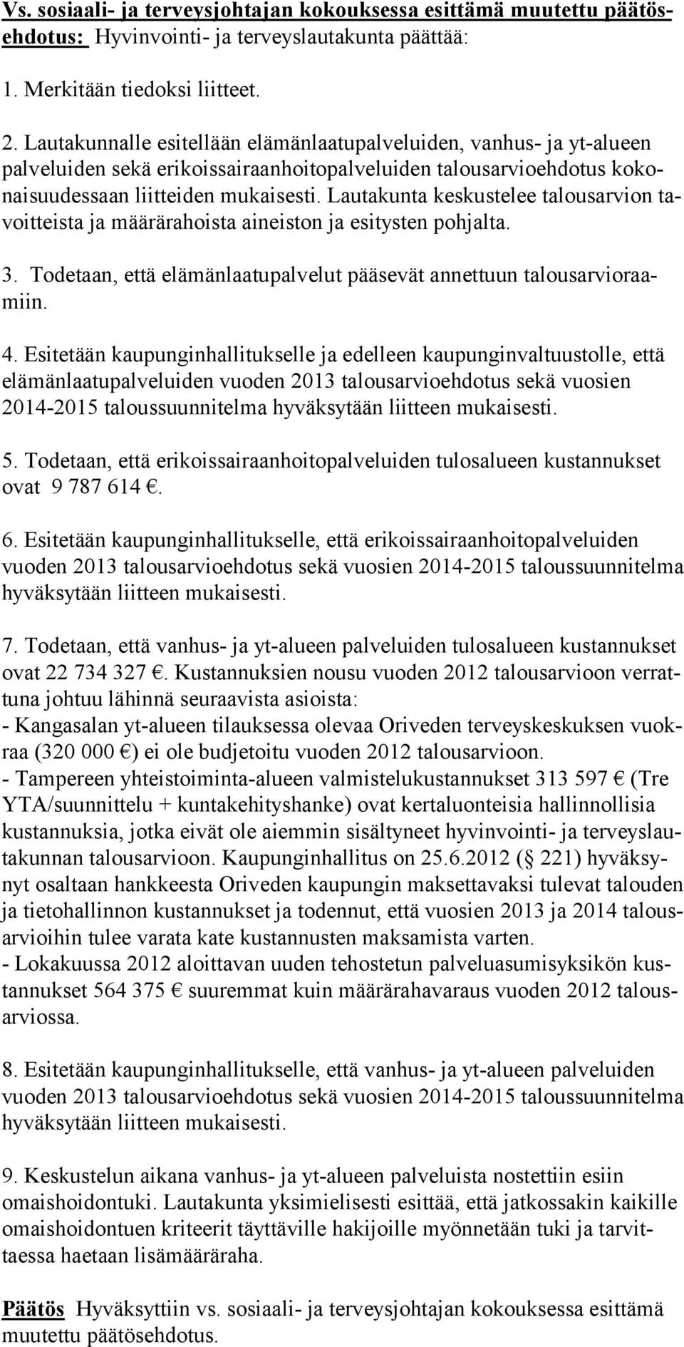 Lautakunta keskustelee talousarvion tavoitteista ja määrärahoista aineiston ja esitysten pohjalta. 3. Todetaan, että elämänlaatupalvelut pääsevät annettuun talousarvioraamiin. 4.