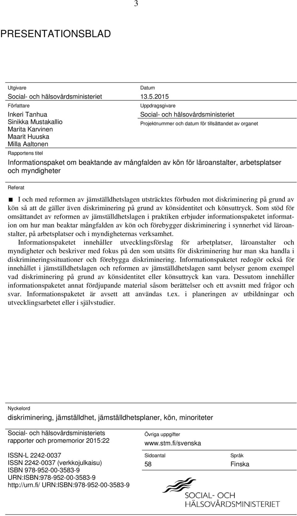 arbetsplatser och myndigheter Referat I och med reformen av jämställdhetslagen utsträcktes förbuden mot diskriminering på grund av kön så att de gäller även diskriminering på grund av könsidentitet