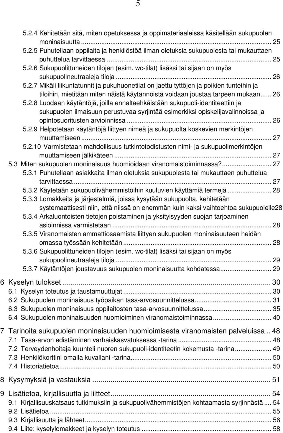 .. 26 5.2.8 Luodaan käytäntöjä, joilla ennaltaehkäistään sukupuoli-identiteettiin ja sukupuolen ilmaisuun perustuvaa syrjintää esimerkiksi opiskelijavalinnoissa ja opintosuoritusten arvioinnissa.