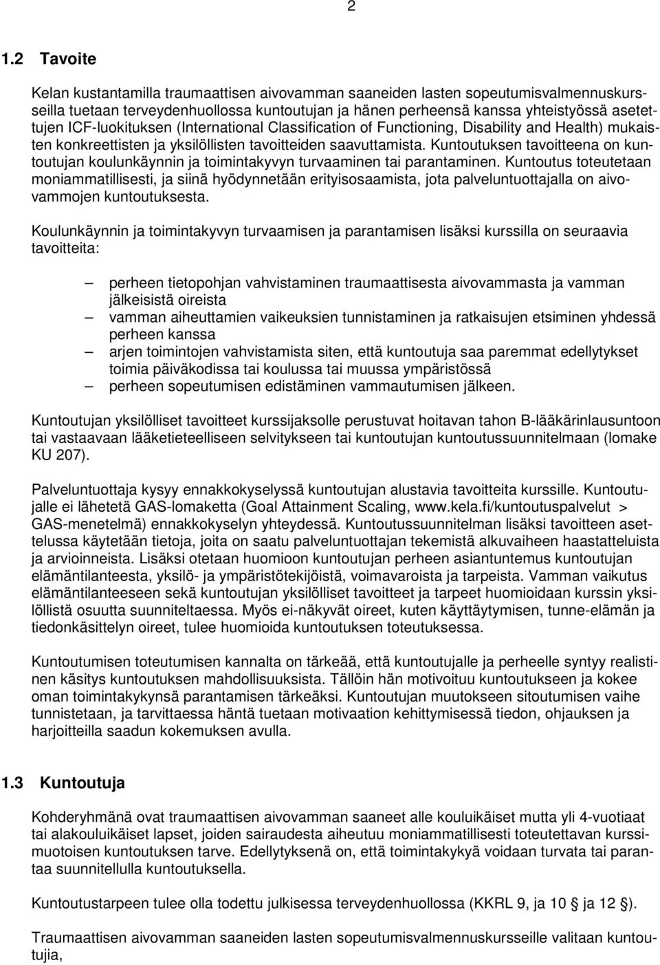 Kuntoutuksen tavoitteena on kuntoutujan koulunkäynnin ja toimintakyvyn turvaaminen tai parantaminen.