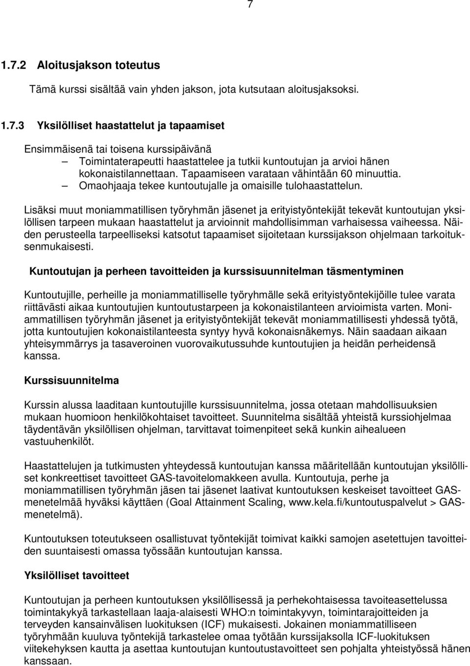 Lisäksi muut moniammatillisen työryhmän jäsenet ja erityistyöntekijät tekevät kuntoutujan yksilöllisen tarpeen mukaan haastattelut ja arvioinnit mahdollisimman varhaisessa vaiheessa.