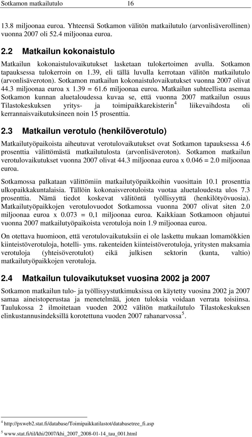 39, eli tällä luvulla kerrotaan välitön matkailutulo (arvonlisäveroton). Sotkamon matkailun kokonaistulovaikutukset vuonna 2007 olivat 44.3 miljoonaa euroa x 1.39 = 61.6 miljoonaa euroa.