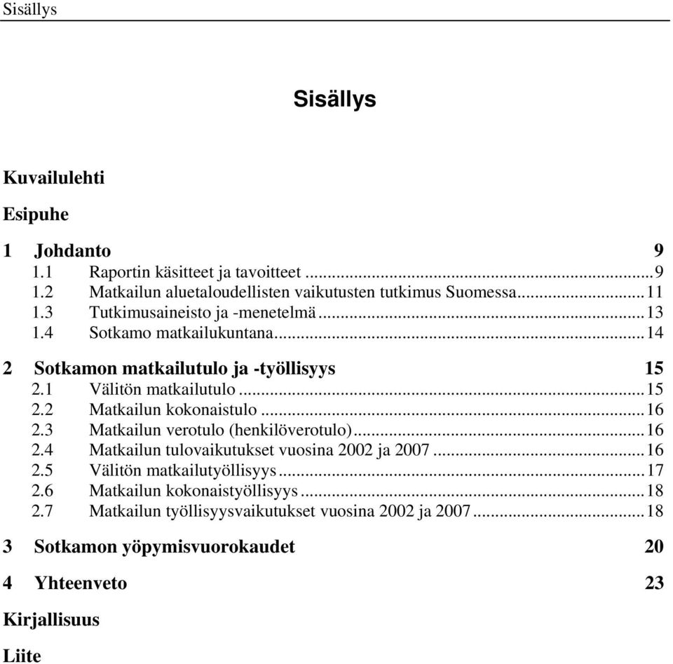 ..16 2.3 Matkailun verotulo (henkilöverotulo)...16 2.4 Matkailun tulovaikutukset vuosina 2002 ja 2007...16 2.5 Välitön matkailutyöllisyys...17 2.