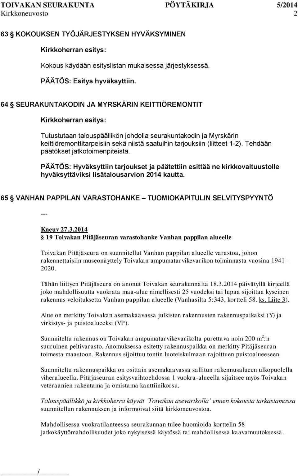 Tehdään päätökset jatkotoimenpiteistä. PÄÄTÖS: Hyväksyttiin tarjoukset ja päätettiin esittää ne kirkkovaltuustolle hyväksyttäviksi lisätalousarvion 2014 kautta.