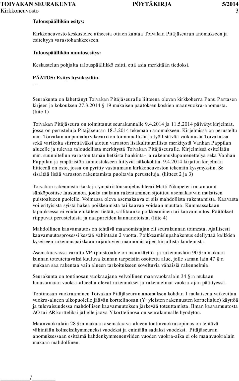 --- Seurakunta on lähettänyt Toivakan Pitäjäseuralle liitteenä olevan kirkkoherra Panu Partasen kirjeen ja kokouksen 27.3.2014 19 mukaisen päätöksen koskien maanvuokra-anomusta.