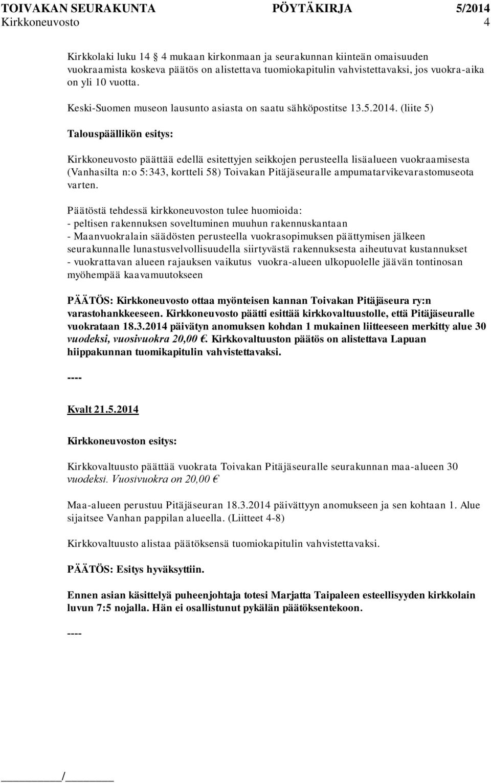 (liite 5) Talouspäällikön esitys: Kirkkoneuvosto päättää edellä esitettyjen seikkojen perusteella lisäalueen vuokraamisesta (Vanhasilta n:o 5:343, kortteli 58) Toivakan Pitäjäseuralle