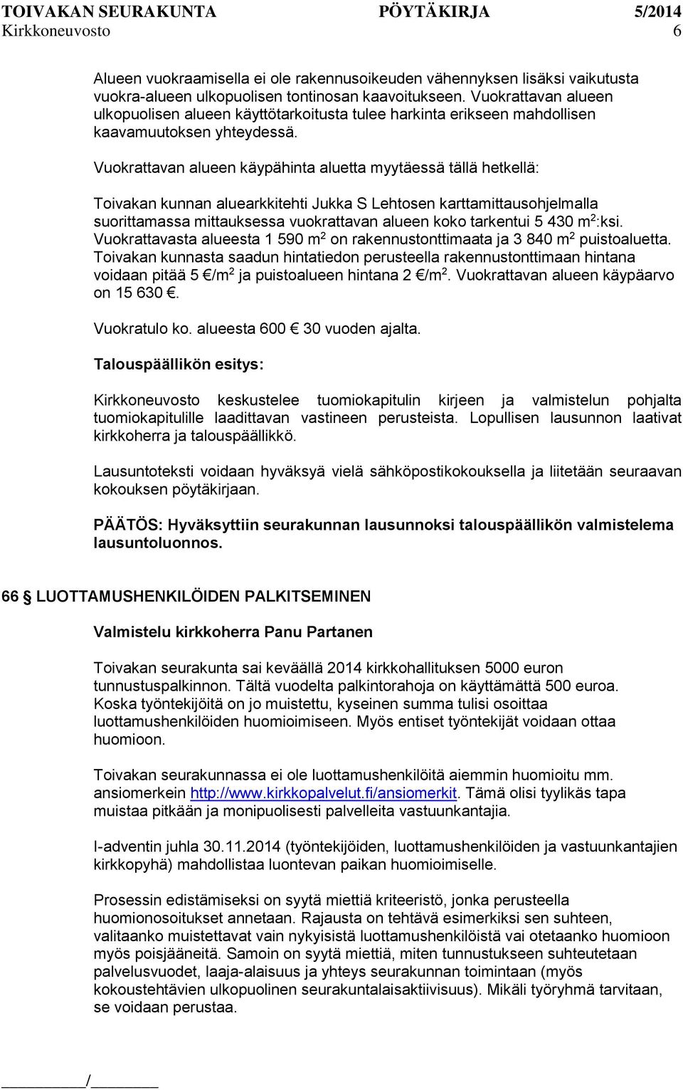 Vuokrattavan alueen käypähinta aluetta myytäessä tällä hetkellä: Toivakan kunnan aluearkkitehti Jukka S Lehtosen karttamittausohjelmalla suorittamassa mittauksessa vuokrattavan alueen koko tarkentui