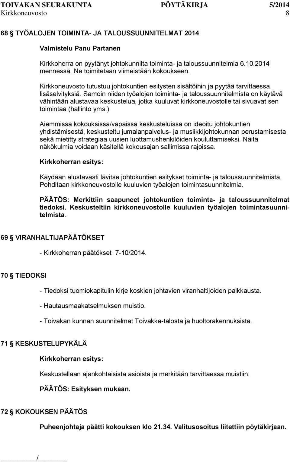 Samoin niiden työalojen toiminta- ja taloussuunnitelmista on käytävä vähintään alustavaa keskustelua, jotka kuuluvat kirkkoneuvostolle tai sivuavat sen toimintaa (hallinto yms.