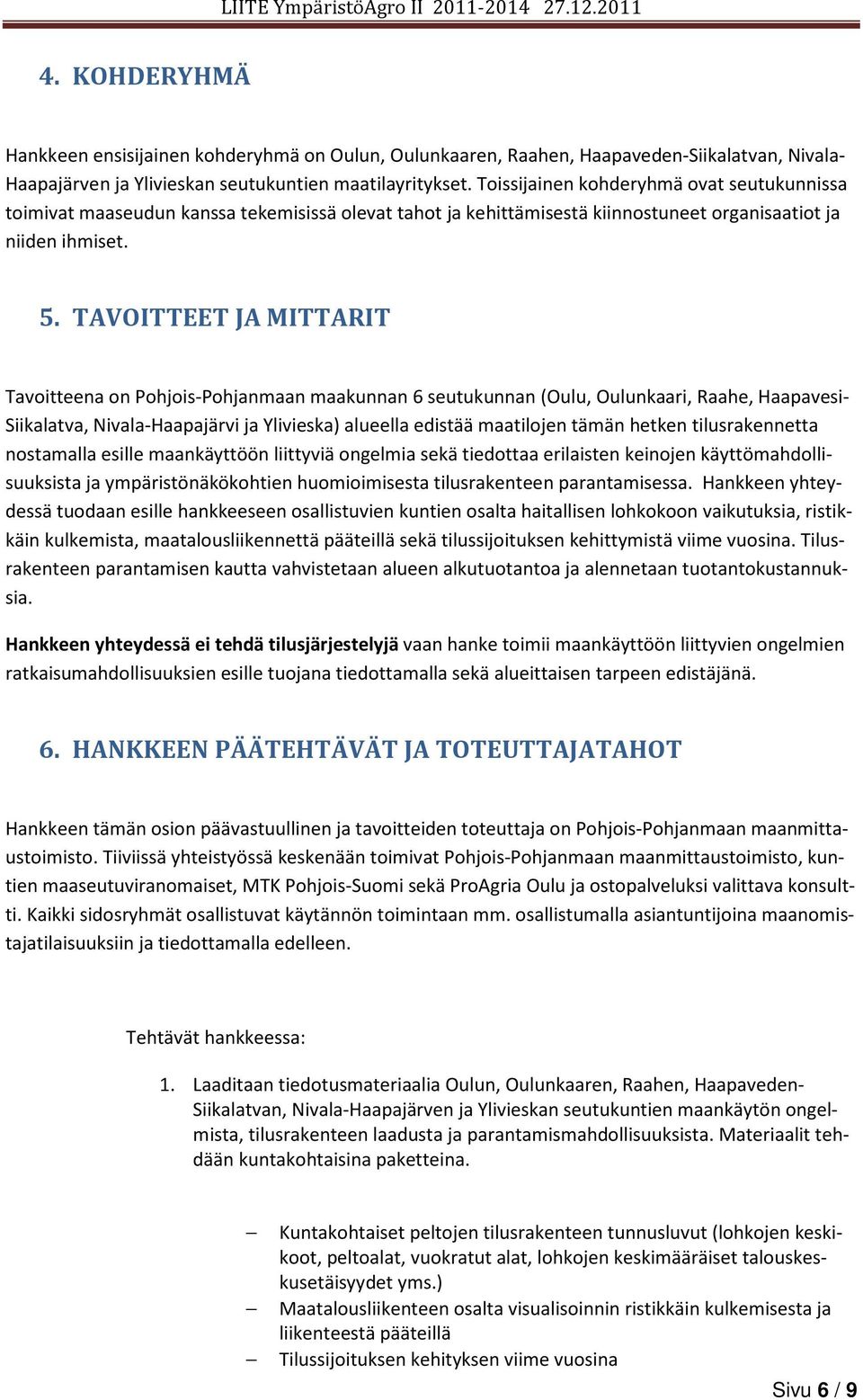TAVOITTEET JA MITTARIT Tavoitteena on Pohjois-Pohjanmaan maakunnan 6 seutukunnan (Oulu, Oulunkaari, Raahe, Haapavesi- Siikalatva, Nivala-Haapajärvi ja Ylivieska) alueella edistää maatilojen tämän