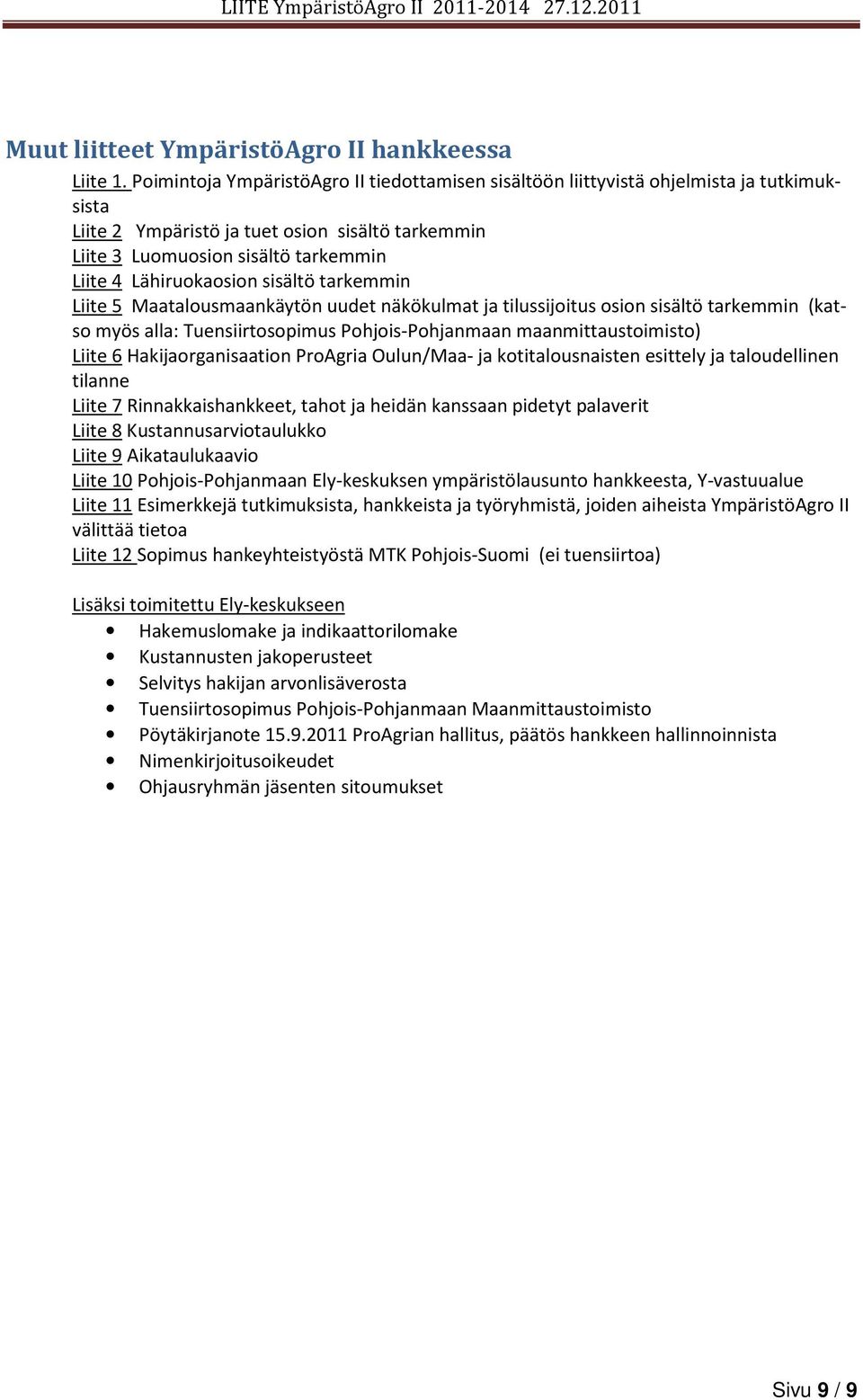 Lähiruokaosion sisältö tarkemmin Liite 5 Maatalousmaankäytön uudet näkökulmat ja tilussijoitus osion sisältö tarkemmin (katso myös alla: Tuensiirtosopimus Pohjois-Pohjanmaan maanmittaustoimisto)