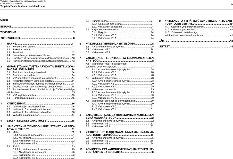 ..13 2 YMPÄRISTÖVAIKUTUSTEN ARVIOINTIMENETTELY (YVA) JA OSALLISTUMINEN...14 2.1 Arvioinnin tarkoitus ja tavoitteet...14 2.2 Arvioinnin tarpeellisuus...14 2.3 YVA-menettelyn osapuolet ja organisointi.