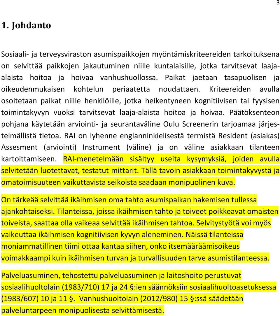 Kriteereiden avulla osoitetaan paikat niille henkilöille, jotka heikentyneen kognitiivisen tai fyysisen toimintakyvyn vuoksi tarvitsevat laaja-alaista hoitoa ja hoivaa.