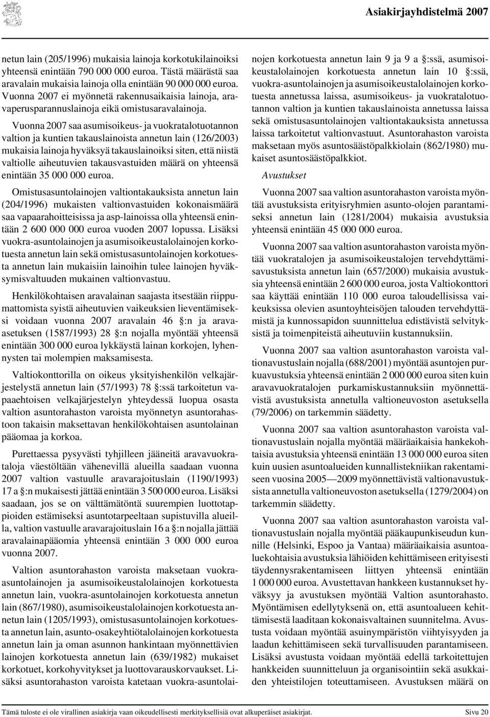 Vuonna saa asumisoikeus- ja vuokratalotuotannon valtion ja kuntien takauslainoista annetun lain (126/2003) mukaisia lainoja hyväksyä takauslainoiksi siten, että niistä valtiolle aiheutuvien