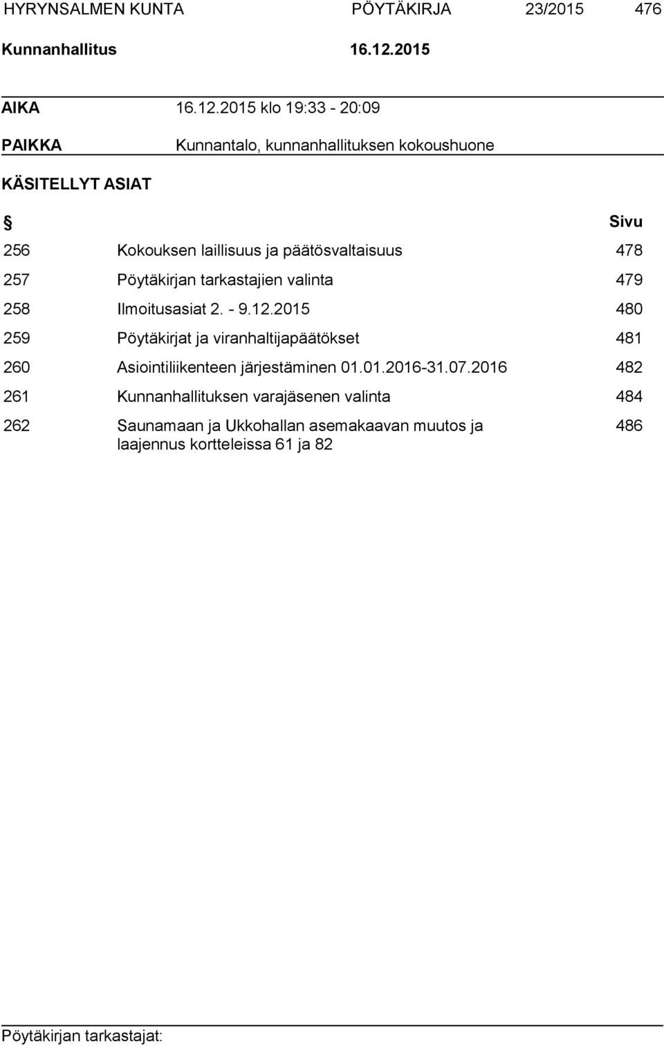 2015 klo 19:33-20:09 PAIKKA Kunnantalo, kunnanhallituksen kokoushuone KÄSITELLYT ASIAT Sivu 256 Kokouksen laillisuus ja