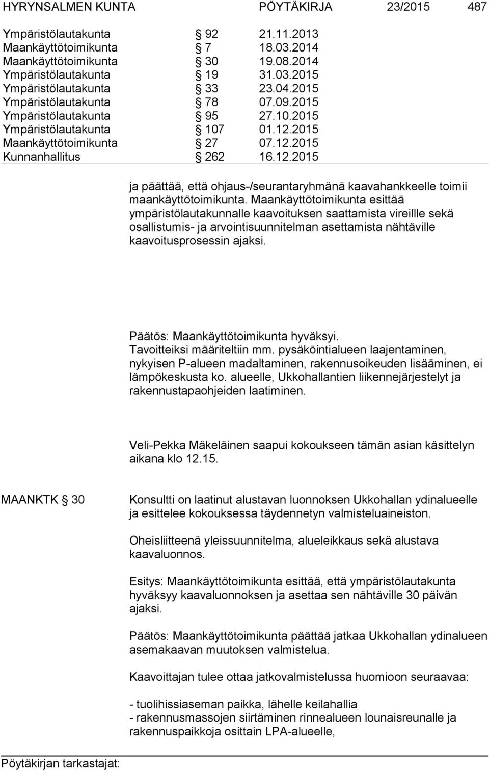 Maankäyttötoimikunta esittää ympäristölautakunnalle kaavoituksen saattamista vireillle sekä osallistumis- ja arvointisuunnitelman asettamista nähtäville kaavoitusprosessin ajaksi.