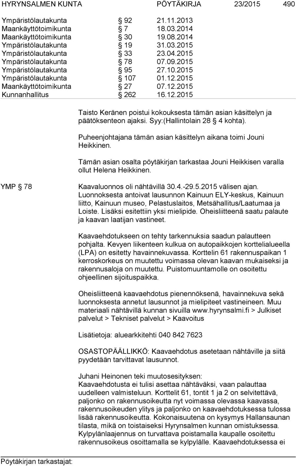 Syy:(Hallintolain 28 4 kohta). Puheenjohtajana tämän asian käsittelyn aikana toimi Jouni Heikkinen. Tämän asian osalta pöytäkirjan tarkastaa Jouni Heikkisen varalla ollut Helena Heikkinen.