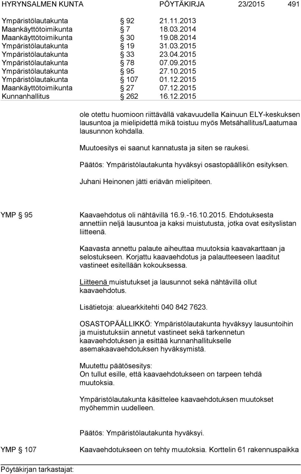 2015 Maankäyttötoimikunta 27 07.12.2015 Kunnanhallitus 262 16.12.2015 ole otettu huomioon riittävällä vakavuudella Kainuun ELY-keskuksen lausuntoa ja mielipidettä mikä toistuu myös Metsähallitus/Laatumaa lausunnon kohdalla.