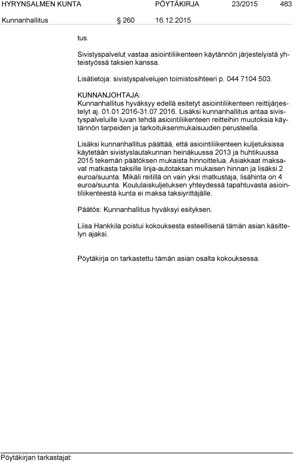 31.07.2016. Lisäksi kunnanhallitus antaa si vistys pal ve luil le luvan tehdä asiointiliikenteen reitteihin muutoksia käytän nön tarpeiden ja tarkoituksenmukaisuuden perusteella.