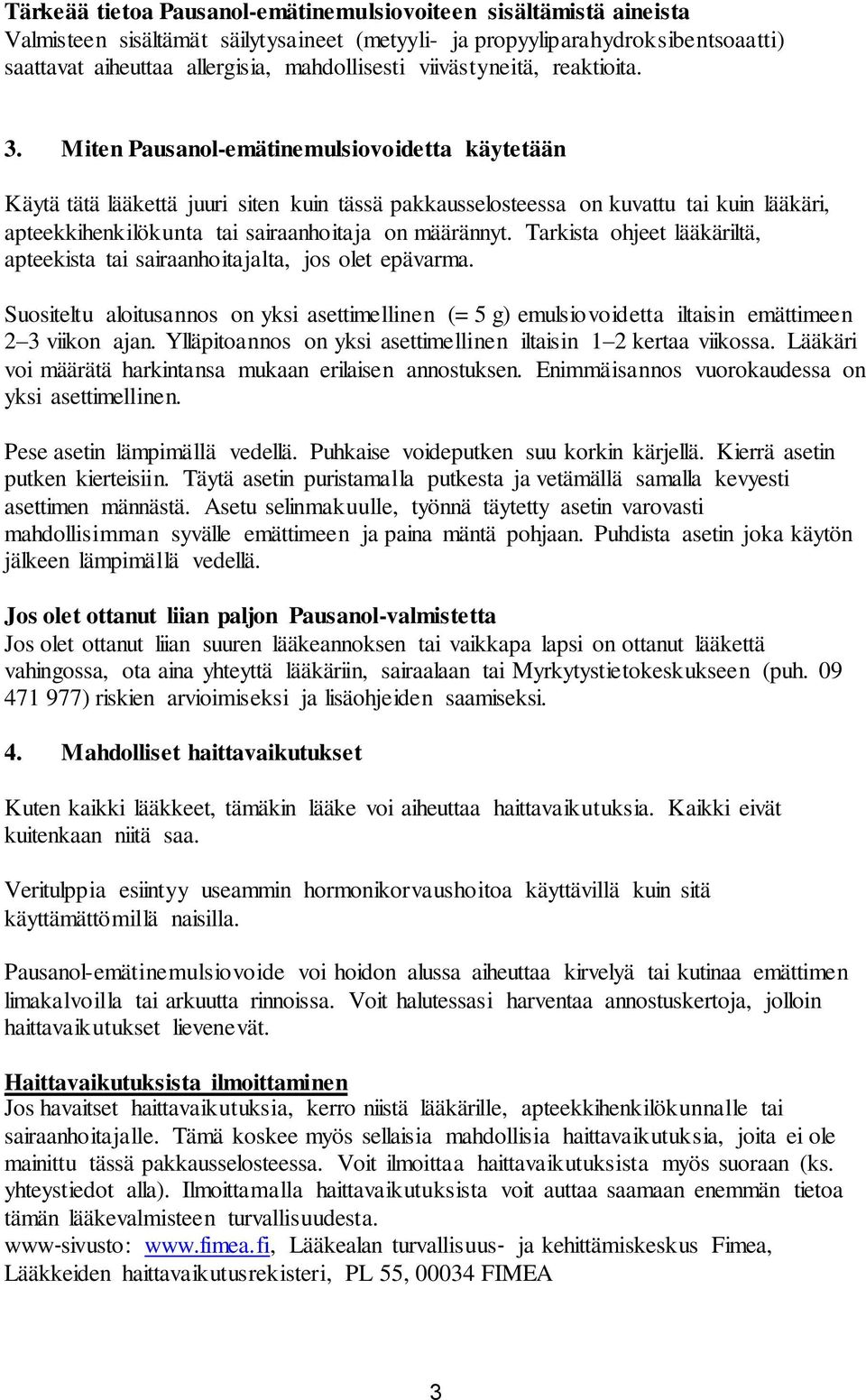 Miten Pausanol-emätinemulsiovoidetta käytetään Käytä tätä lääkettä juuri siten kuin tässä pakkausselosteessa on kuvattu tai kuin lääkäri, apteekkihenkilökunta tai sairaanhoitaja on määrännyt.