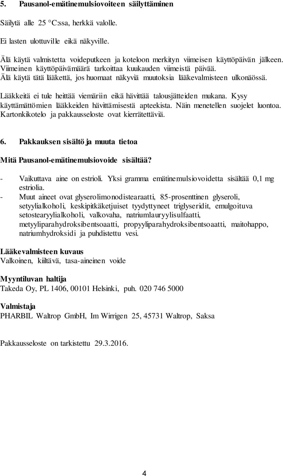 Älä käytä tätä lääkettä, jos huomaat näkyviä muutoksia lääkevalmisteen ulkonäössä. Lääkkeitä ei tule heittää viemäriin eikä hävittää talousjätteiden mukana.