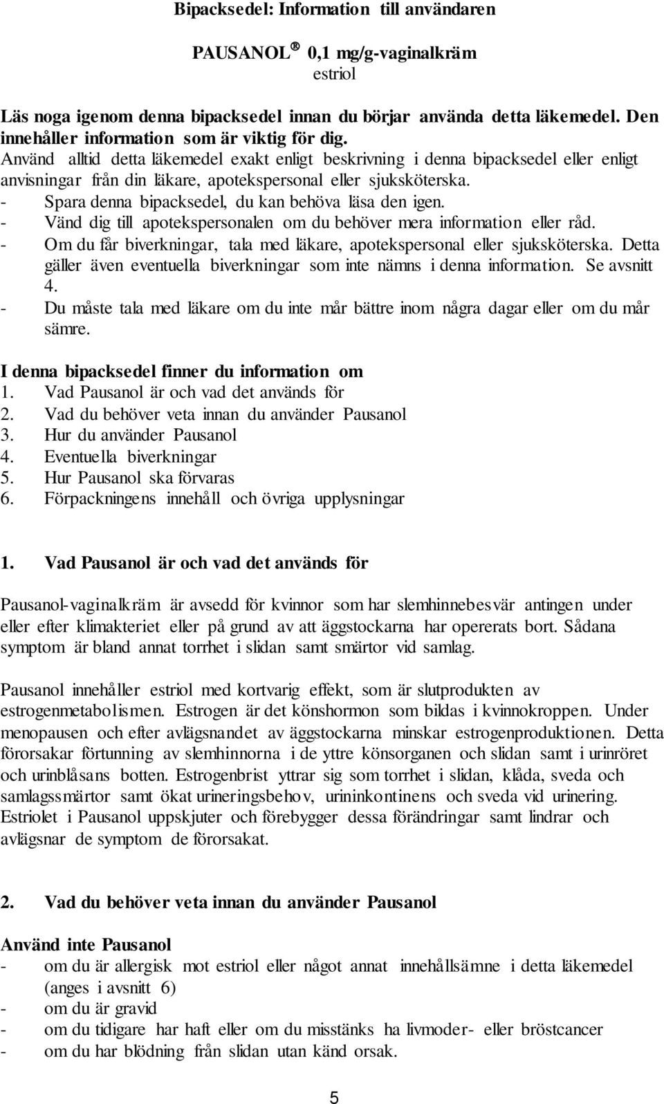 Använd alltid detta läkemedel exakt enligt beskrivning i denna bipacksedel eller enligt anvisningar från din läkare, apotekspersonal eller sjuksköterska.