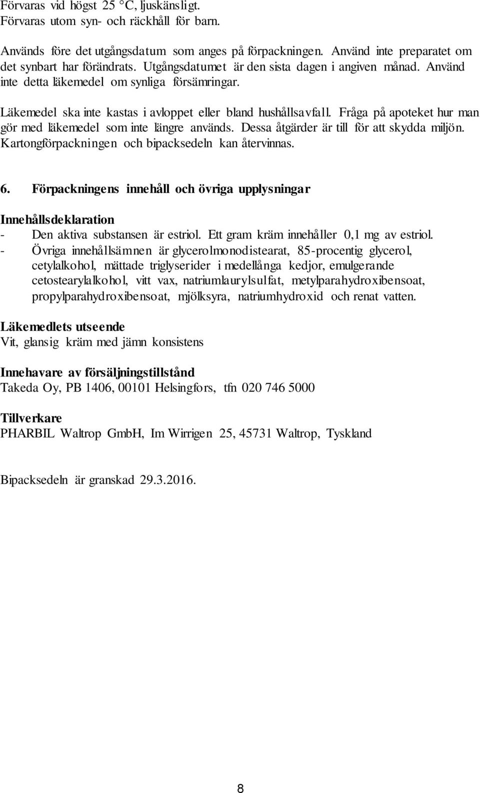 Fråga på apoteket hur man gör med läkemedel som inte längre används. Dessa åtgärder är till för att skydda miljön. Kartongförpackningen och bipacksedeln kan återvinnas. 6.