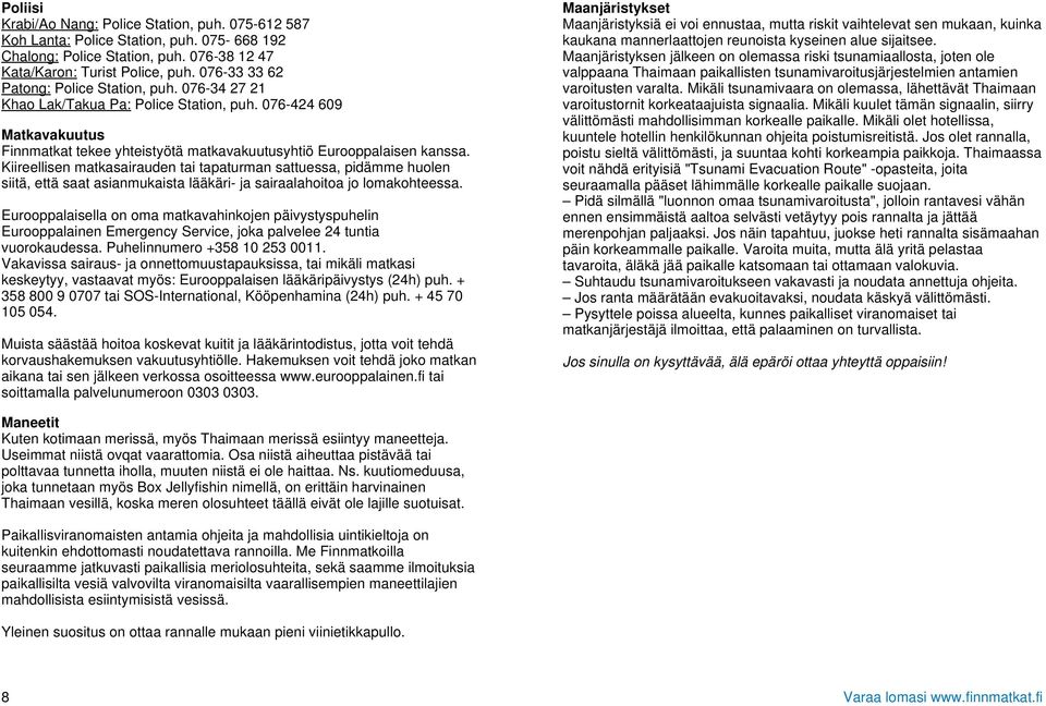 Kiireellisen matkasairauden tai tapaturman sattuessa, pidämme huolen siitä, että saat asianmukaista lääkäri- ja sairaalahoitoa jo lomakohteessa.