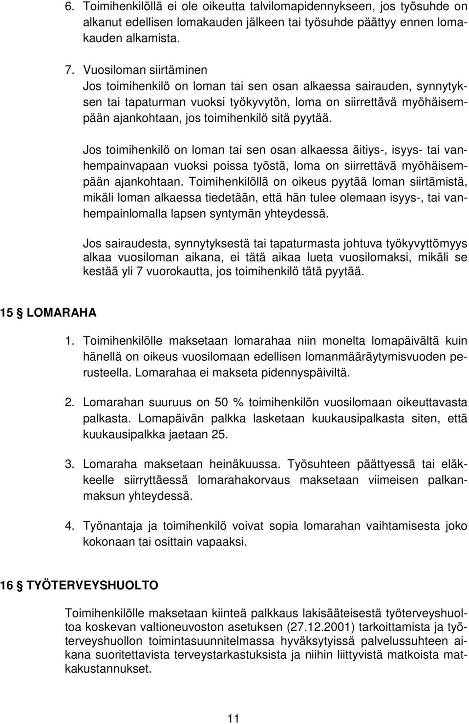 pyytää. Jos toimihenkilö on loman tai sen osan alkaessa äitiys-, isyys- tai vanhempainvapaan vuoksi poissa työstä, loma on siirrettävä myöhäisempään ajankohtaan.