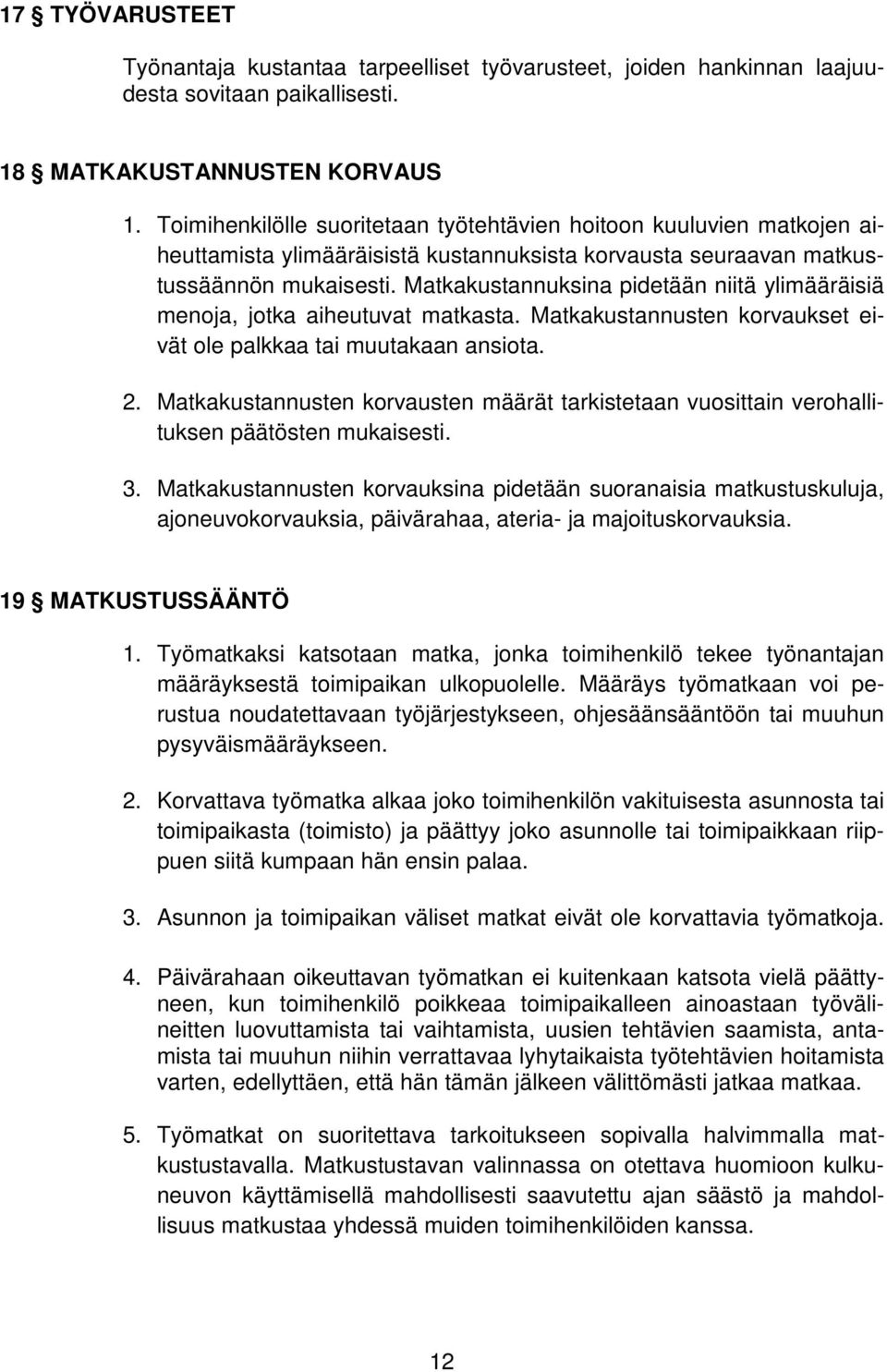 Matkakustannuksina pidetään niitä ylimääräisiä menoja, jotka aiheutuvat matkasta. Matkakustannusten korvaukset eivät ole palkkaa tai muutakaan ansiota. 2.